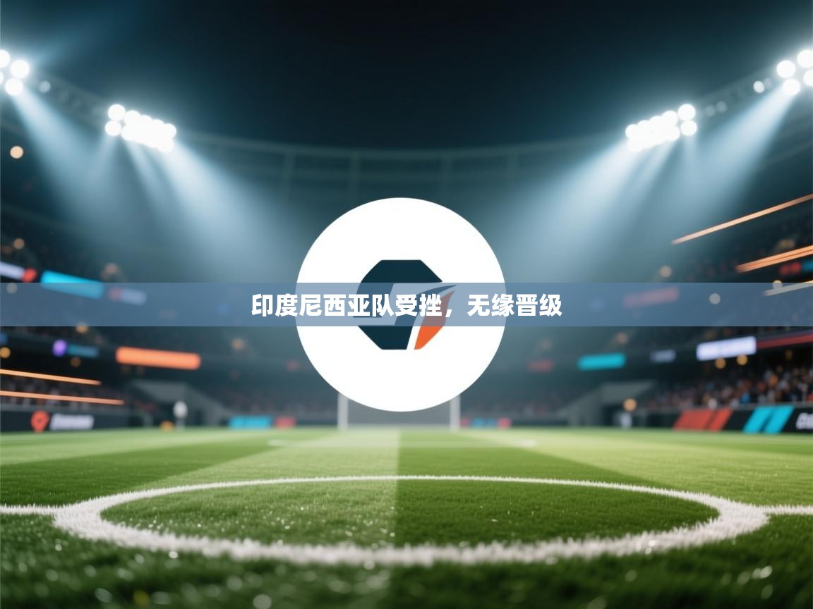 印度尼西亚队受挫，无缘晋级