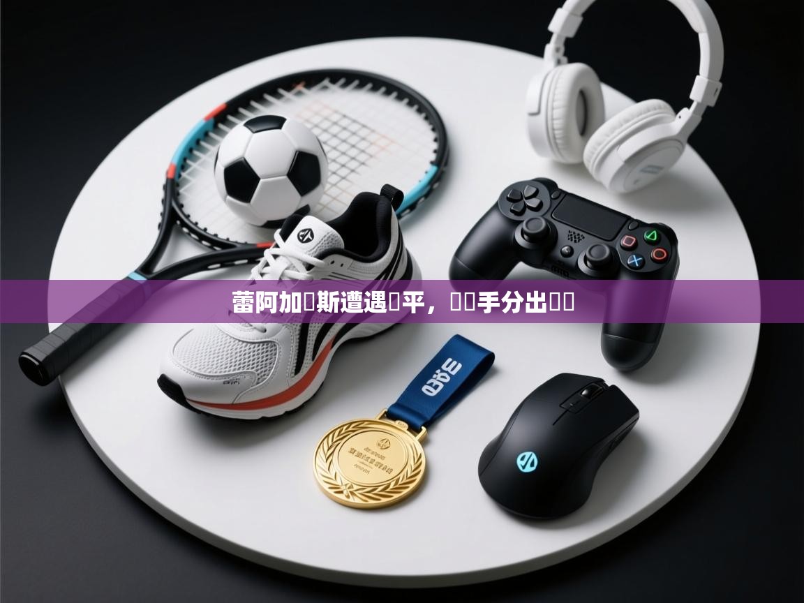 蕾阿加內斯遭遇絕平,與對手分出勝負