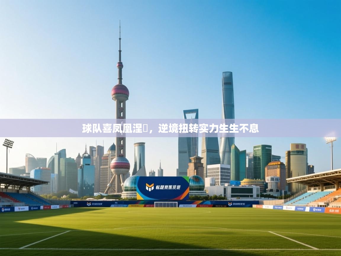 球队喜凤凰涅槃,逆境扭转实力生生不息